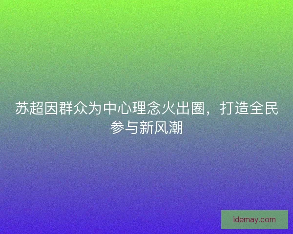 苏超因群众为中心理念火出圈，打造全民参与新风潮